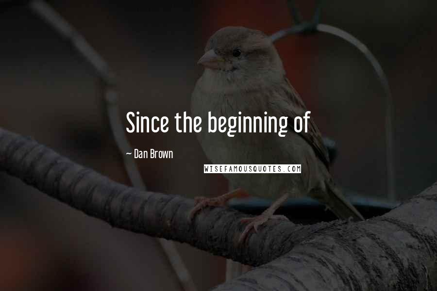 Dan Brown Quotes: Since the beginning of