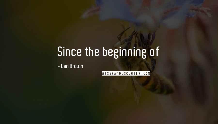 Dan Brown Quotes: Since the beginning of