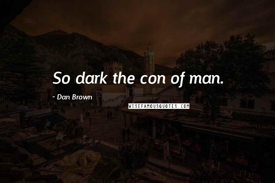 Dan Brown Quotes: So dark the con of man.