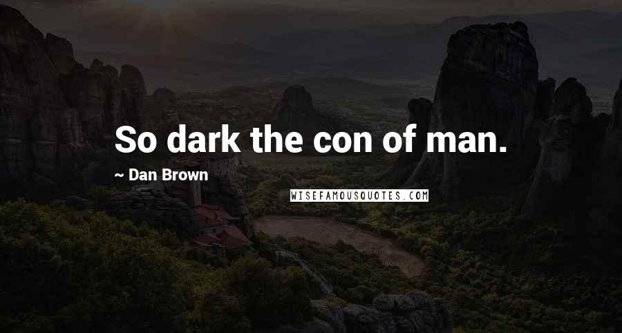 Dan Brown Quotes: So dark the con of man.