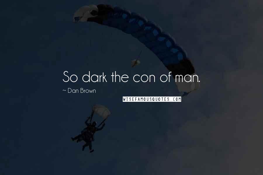 Dan Brown Quotes: So dark the con of man.