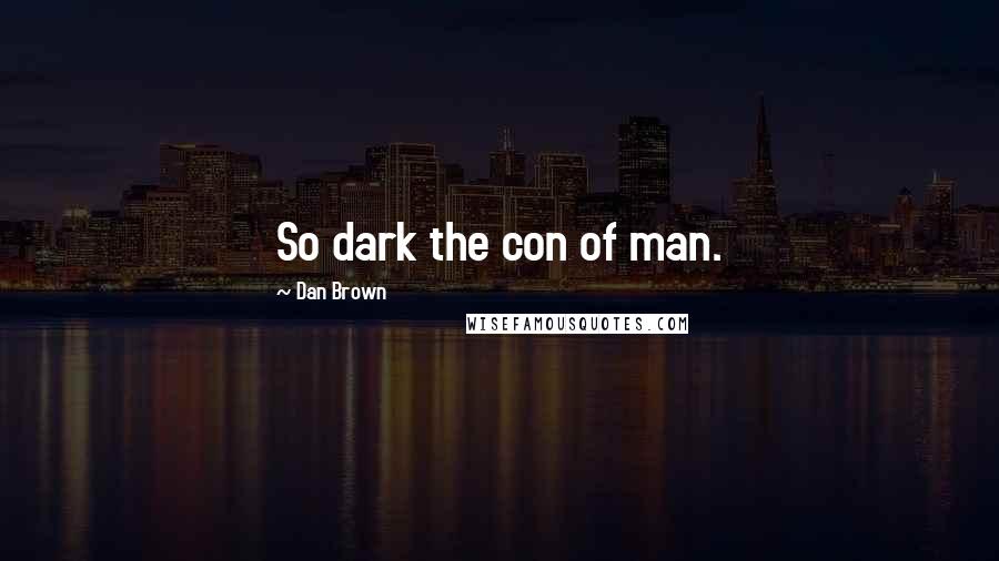 Dan Brown Quotes: So dark the con of man.