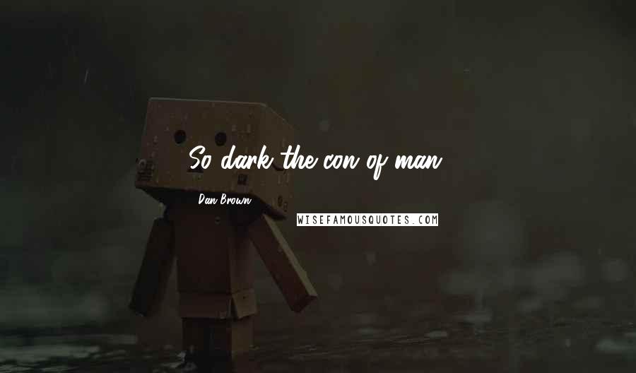 Dan Brown Quotes: So dark the con of man.