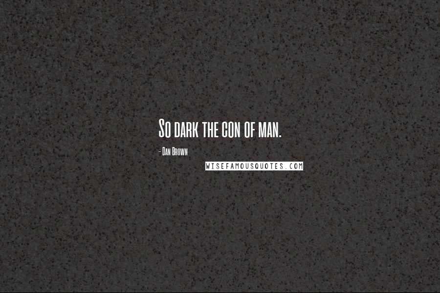 Dan Brown Quotes: So dark the con of man.