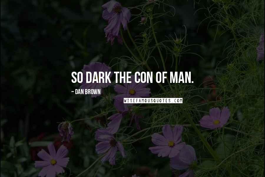 Dan Brown Quotes: So dark the con of man.