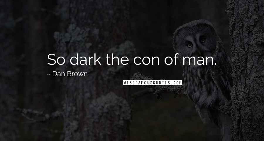 Dan Brown Quotes: So dark the con of man.