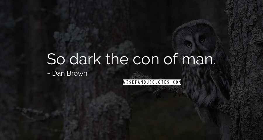 Dan Brown Quotes: So dark the con of man.