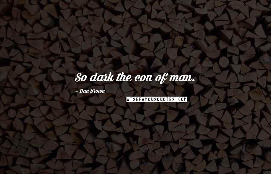 Dan Brown Quotes: So dark the con of man.