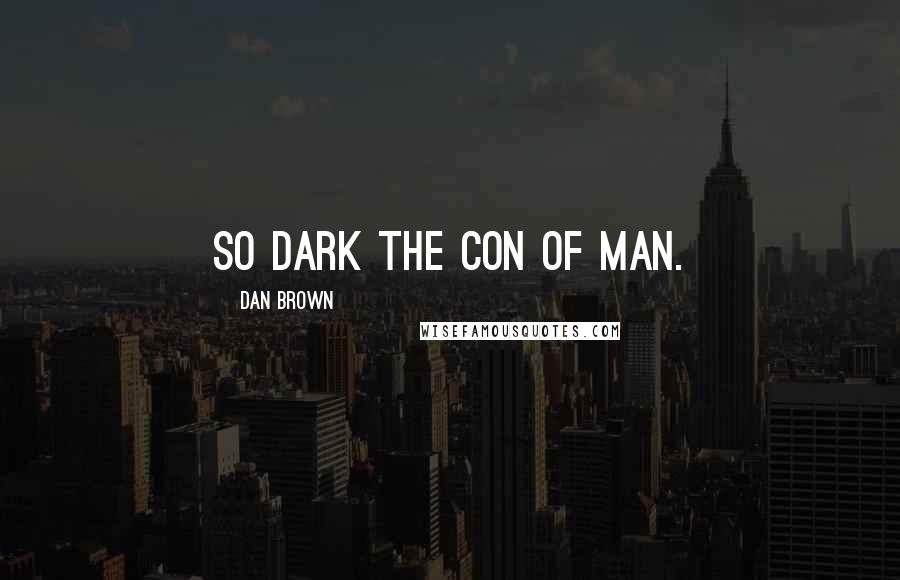 Dan Brown Quotes: So dark the con of man.