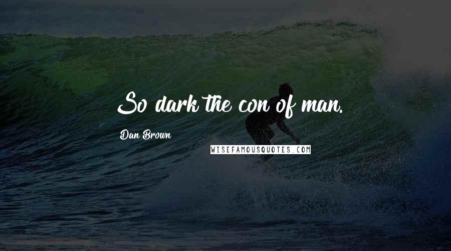 Dan Brown Quotes: So dark the con of man.