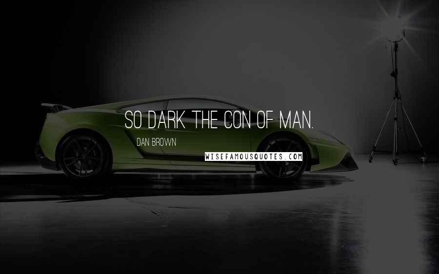 Dan Brown Quotes: So dark the con of man.