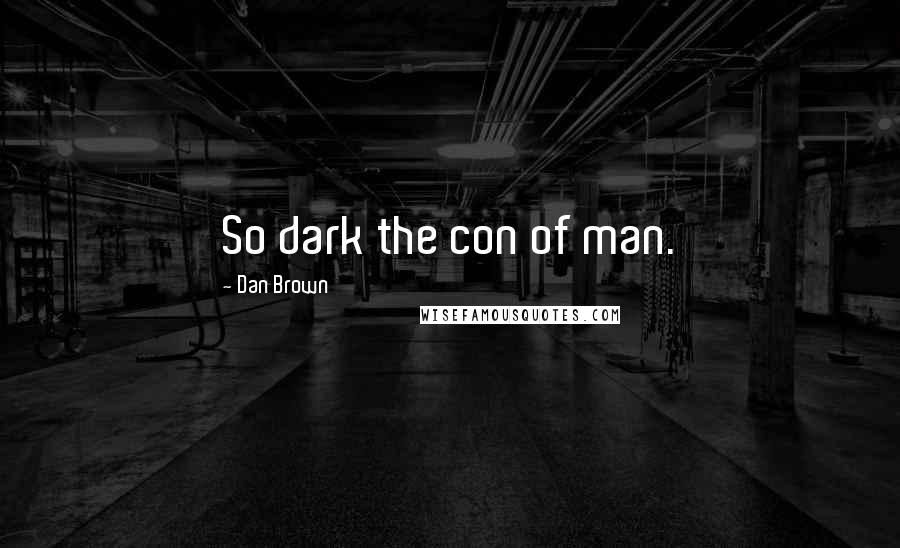 Dan Brown Quotes: So dark the con of man.