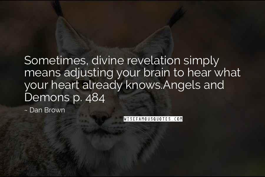 Dan Brown Quotes: Sometimes, divine revelation simply means adjusting your brain to hear what your heart already knows.Angels and Demons p. 484