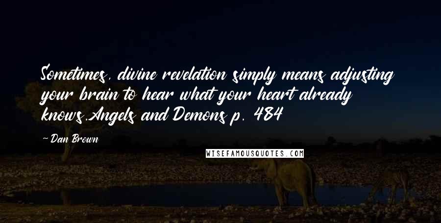 Dan Brown Quotes: Sometimes, divine revelation simply means adjusting your brain to hear what your heart already knows.Angels and Demons p. 484