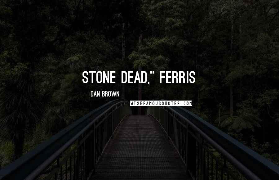 Dan Brown Quotes: Stone dead," Ferris