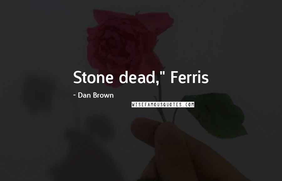 Dan Brown Quotes: Stone dead," Ferris