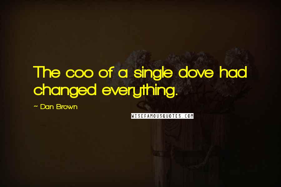 Dan Brown Quotes: The coo of a single dove had changed everything.