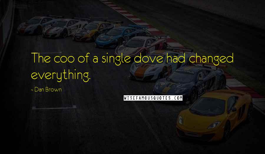 Dan Brown Quotes: The coo of a single dove had changed everything.