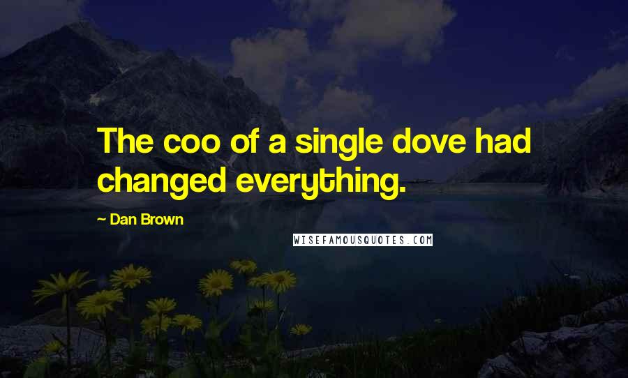 Dan Brown Quotes: The coo of a single dove had changed everything.