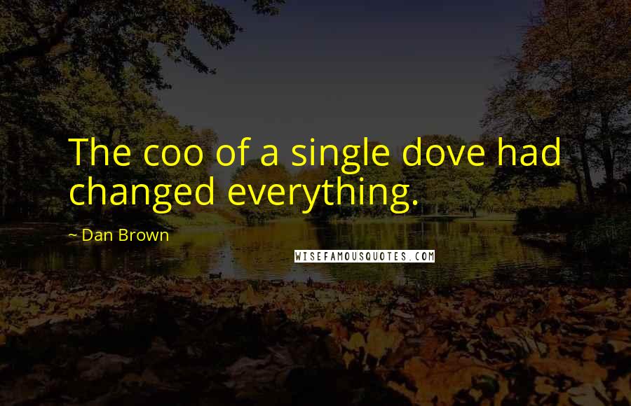 Dan Brown Quotes: The coo of a single dove had changed everything.