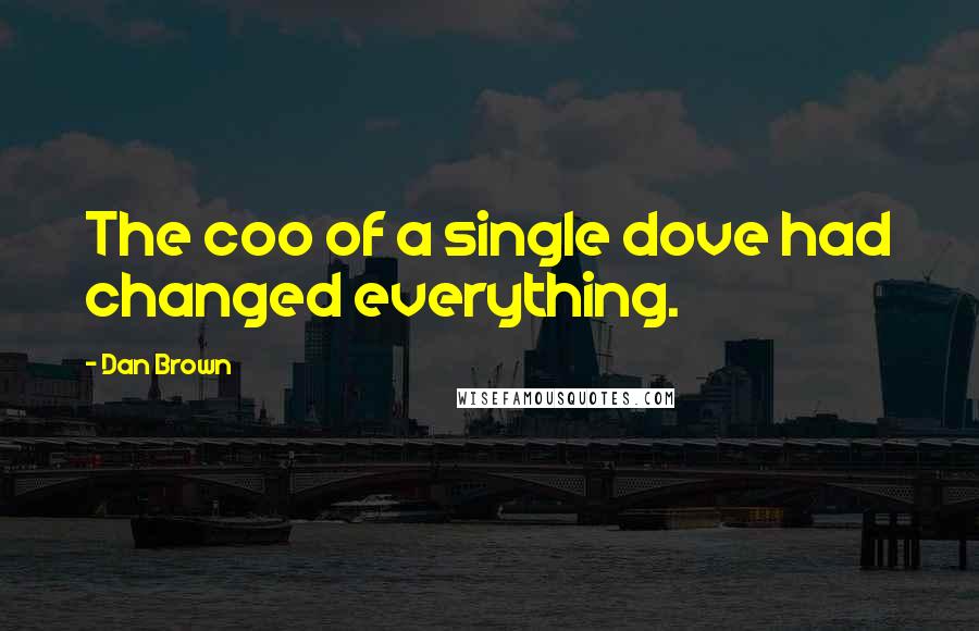 Dan Brown Quotes: The coo of a single dove had changed everything.