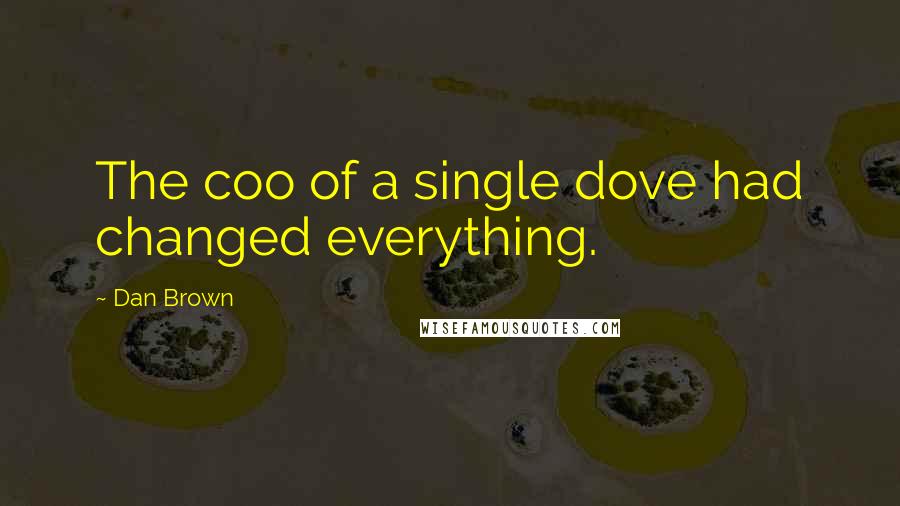 Dan Brown Quotes: The coo of a single dove had changed everything.