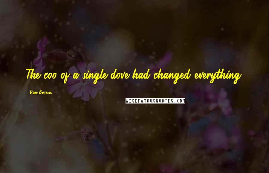 Dan Brown Quotes: The coo of a single dove had changed everything.