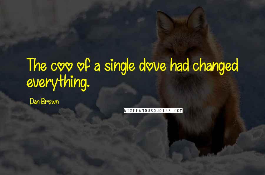 Dan Brown Quotes: The coo of a single dove had changed everything.