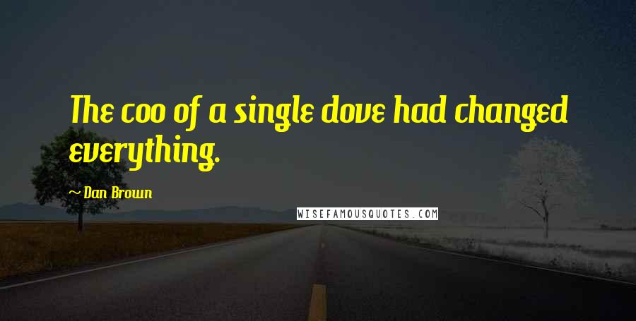 Dan Brown Quotes: The coo of a single dove had changed everything.