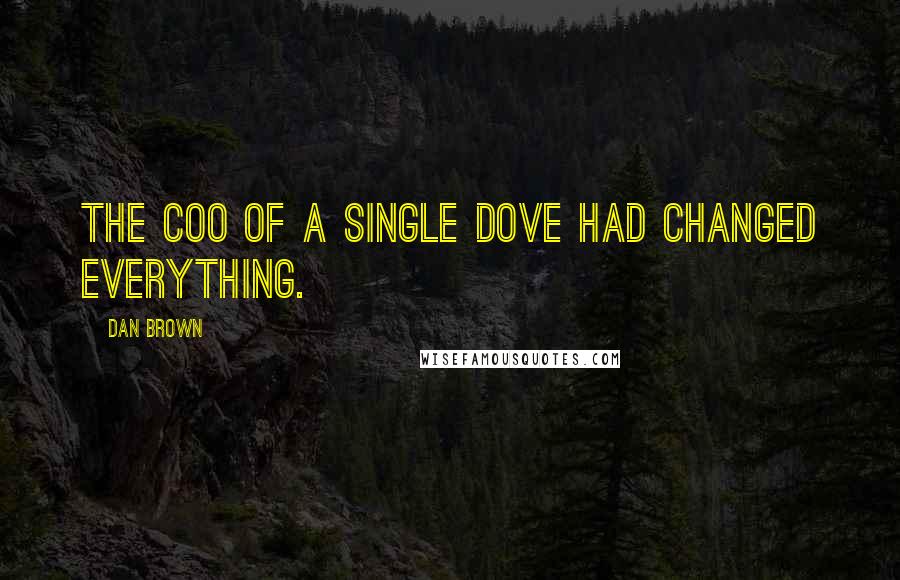 Dan Brown Quotes: The coo of a single dove had changed everything.