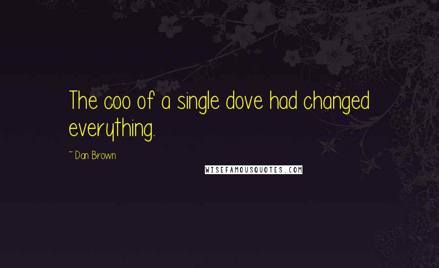 Dan Brown Quotes: The coo of a single dove had changed everything.