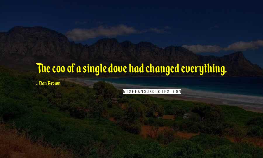 Dan Brown Quotes: The coo of a single dove had changed everything.