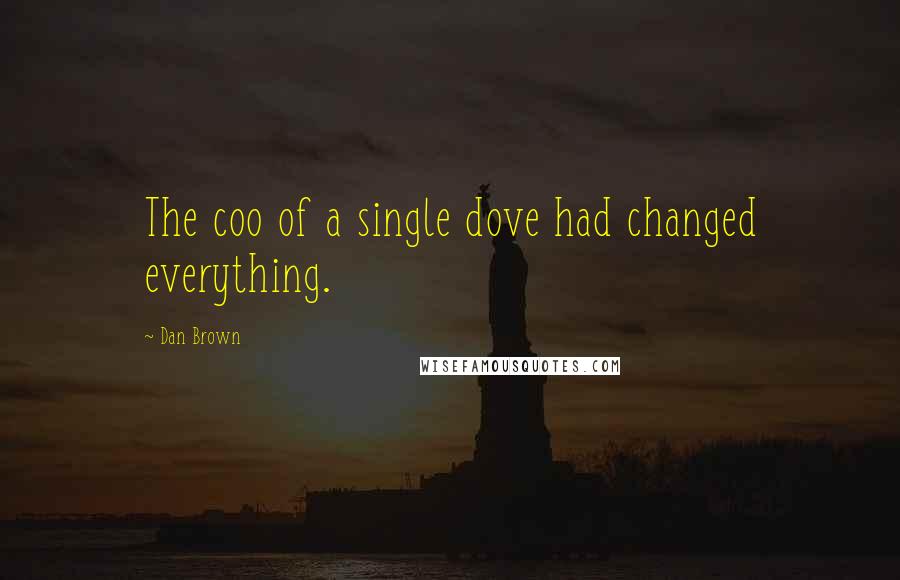 Dan Brown Quotes: The coo of a single dove had changed everything.