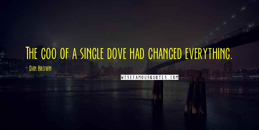 Dan Brown Quotes: The coo of a single dove had changed everything.