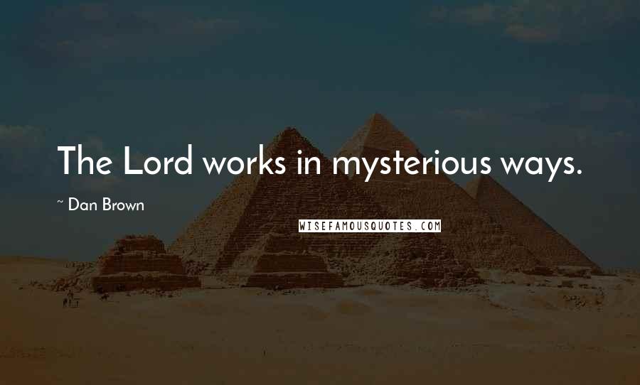 Dan Brown Quotes: The Lord works in mysterious ways.