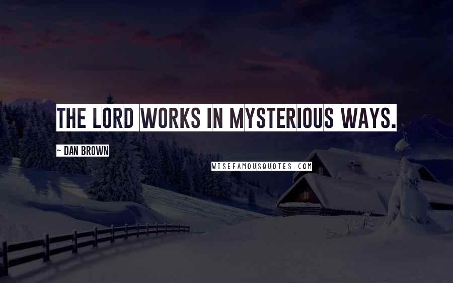 Dan Brown Quotes: The Lord works in mysterious ways.