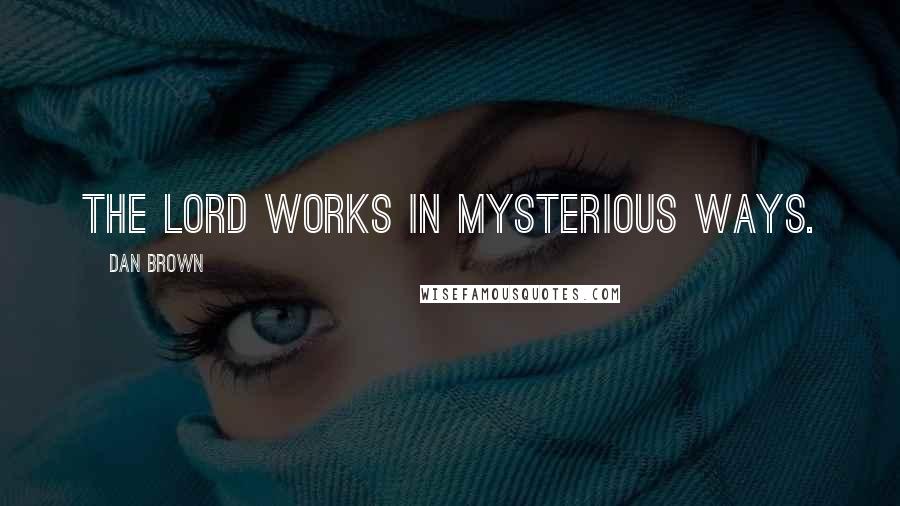 Dan Brown Quotes: The Lord works in mysterious ways.