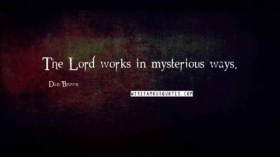 Dan Brown Quotes: The Lord works in mysterious ways.