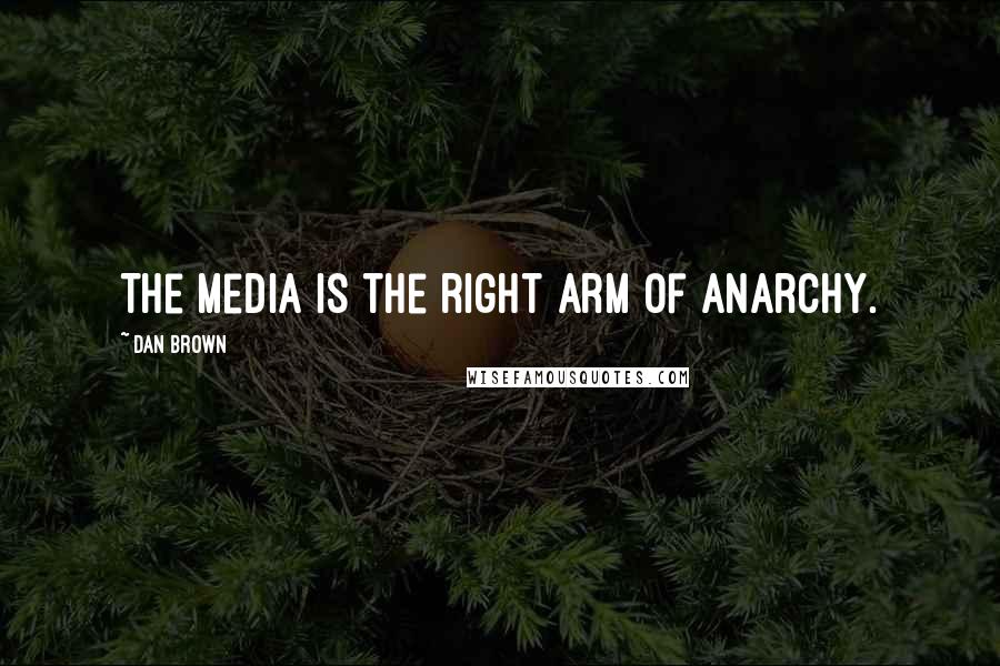 Dan Brown Quotes: The media is the right arm of anarchy.