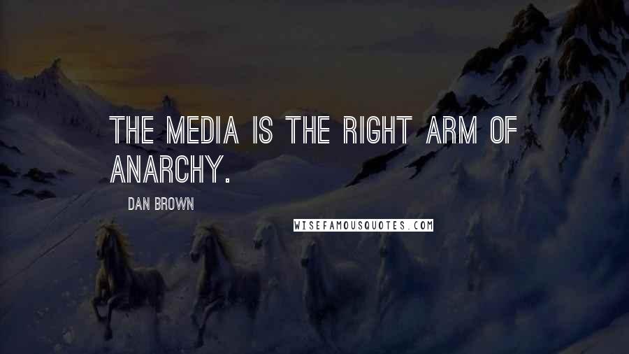 Dan Brown Quotes: The media is the right arm of anarchy.