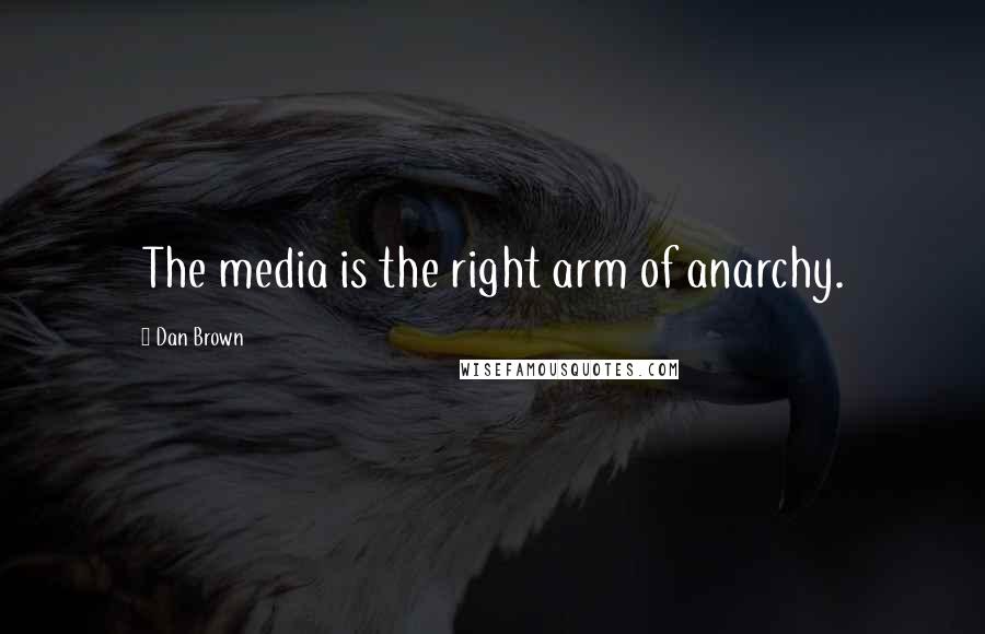 Dan Brown Quotes: The media is the right arm of anarchy.