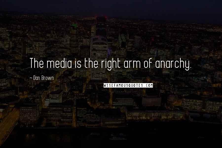 Dan Brown Quotes: The media is the right arm of anarchy.