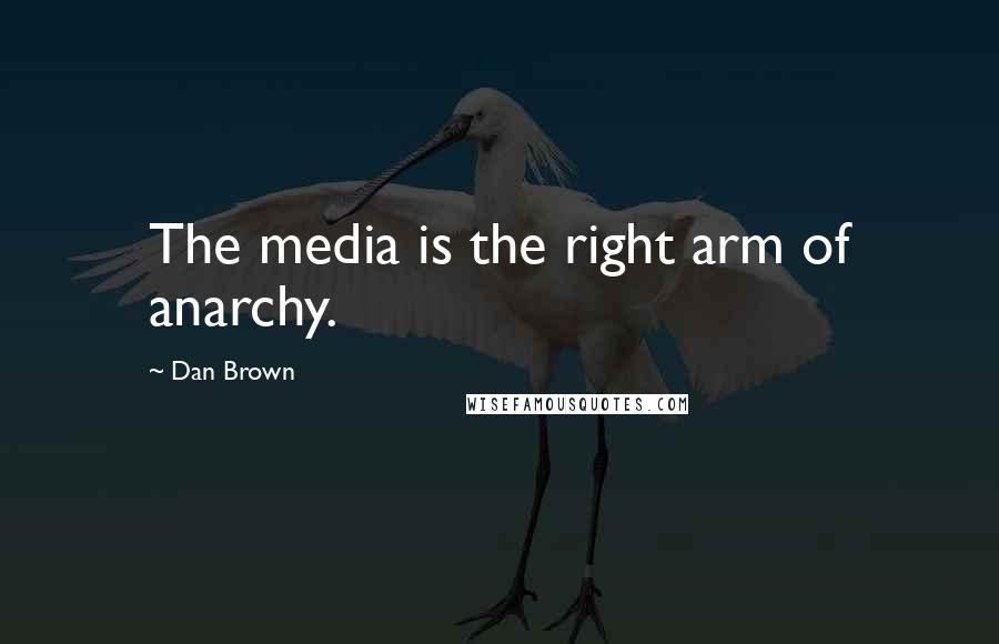 Dan Brown Quotes: The media is the right arm of anarchy.