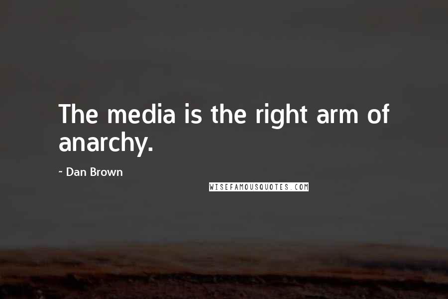 Dan Brown Quotes: The media is the right arm of anarchy.