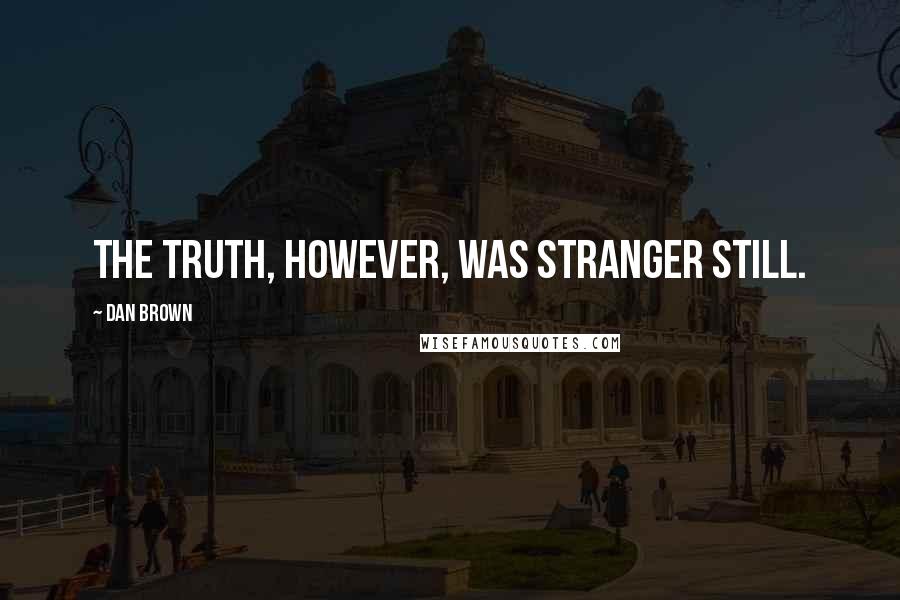 Dan Brown Quotes: The truth, however, was stranger still.