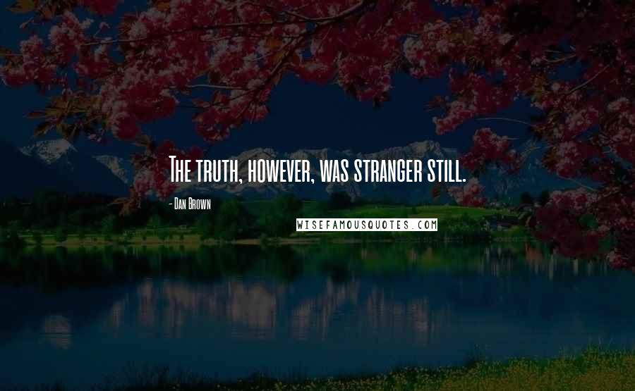 Dan Brown Quotes: The truth, however, was stranger still.