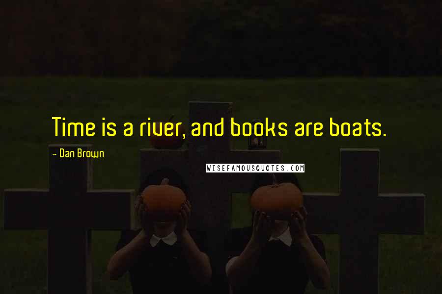 Dan Brown Quotes: Time is a river, and books are boats.