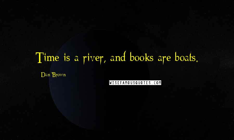 Dan Brown Quotes: Time is a river, and books are boats.