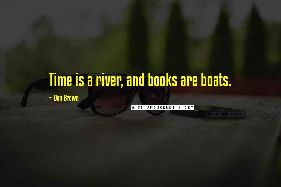 Dan Brown Quotes: Time is a river, and books are boats.