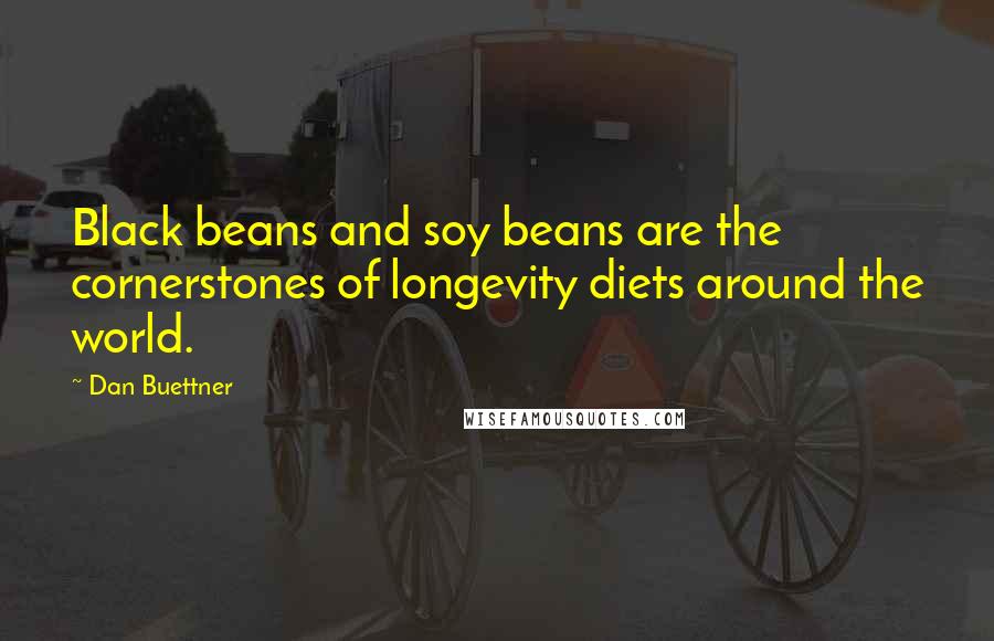 Dan Buettner Quotes: Black beans and soy beans are the cornerstones of longevity diets around the world.